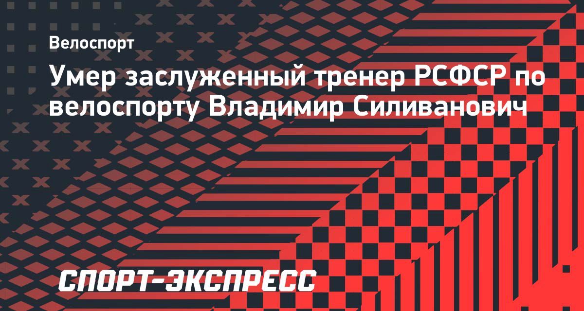 Ушёл из жизни заслуженный тренер по велоспорту Владимир Силиванович